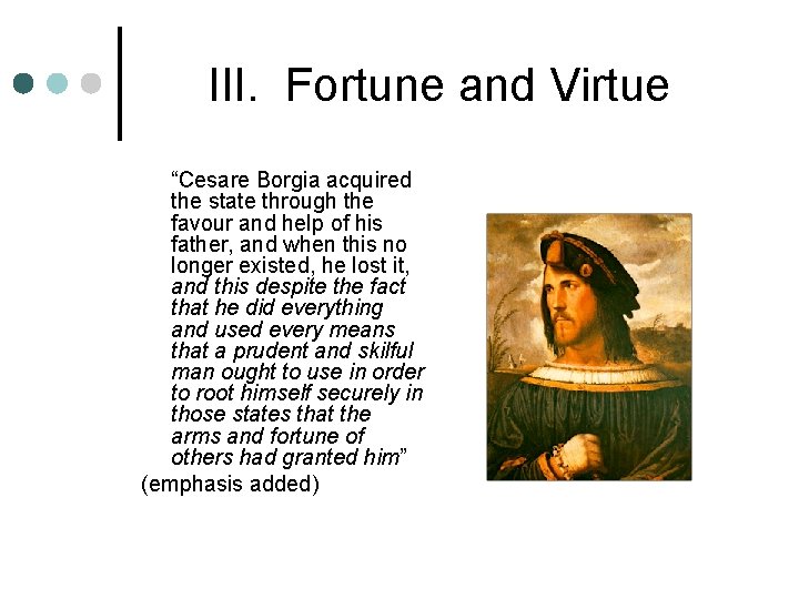 III. Fortune and Virtue “Cesare Borgia acquired the state through the favour and help