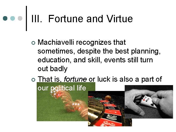 III. Fortune and Virtue Machiavelli recognizes that sometimes, despite the best planning, education, and