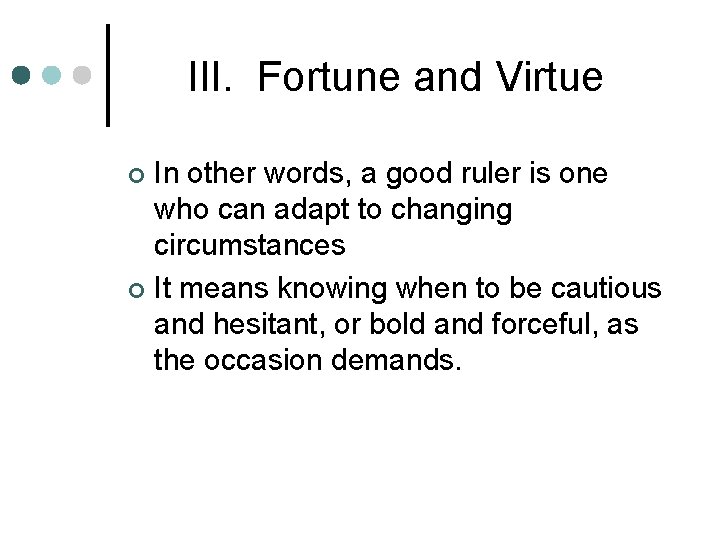 III. Fortune and Virtue In other words, a good ruler is one who can