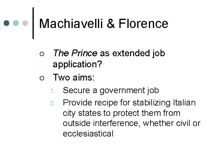 Machiavelli & Florence ¢ ¢ The Prince as extended job application? Two aims: 1.