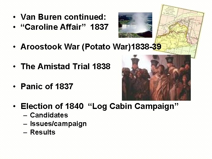  • Van Buren continued: • “Caroline Affair” 1837 • Aroostook War (Potato War)1838
