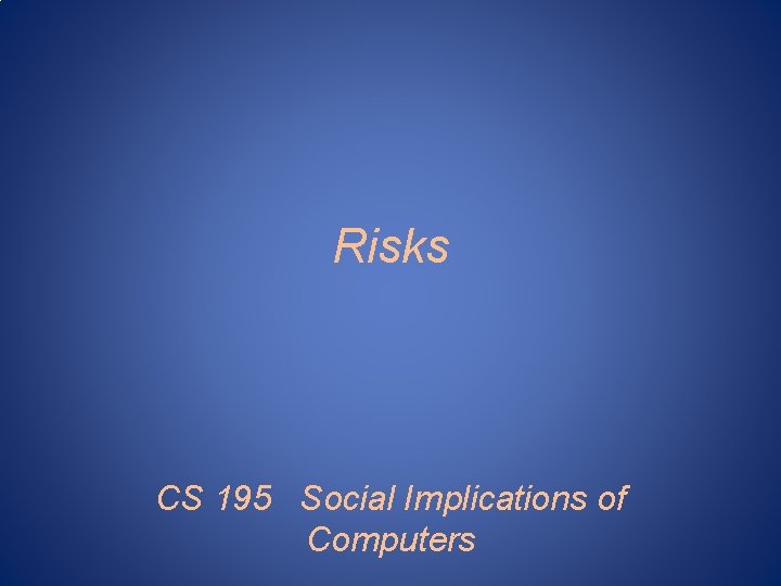 Risks CS 195 Social Implications of Computers 