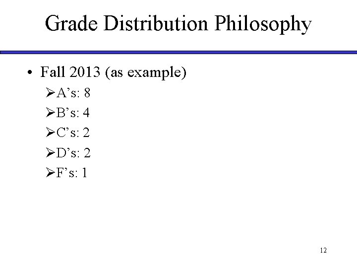 Grade Distribution Philosophy • Fall 2013 (as example) ØA’s: 8 ØB’s: 4 ØC’s: 2 Grade Distribution Philosophy • Fall 2013 (as example) ØA’s: 8 ØB’s: 4 ØC’s: 2
