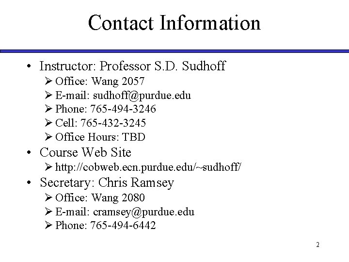 Contact Information • Instructor: Professor S. D. Sudhoff Ø Office: Wang 2057 Ø E-mail: Contact Information • Instructor: Professor S. D. Sudhoff Ø Office: Wang 2057 Ø E-mail: