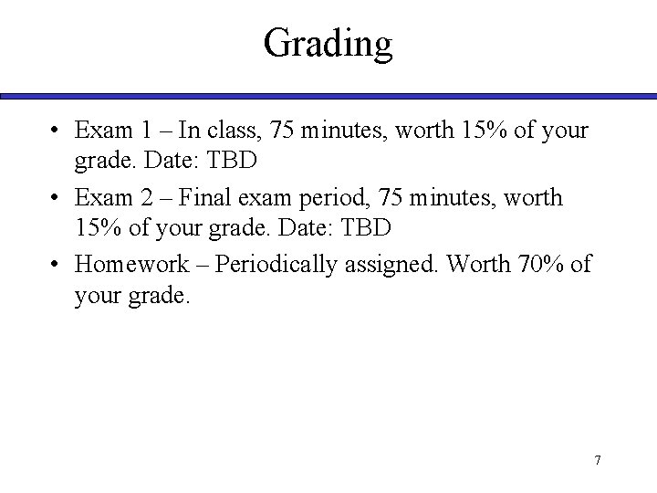 Grading • Exam 1 – In class, 75 minutes, worth 15% of your grade. Grading • Exam 1 – In class, 75 minutes, worth 15% of your grade.