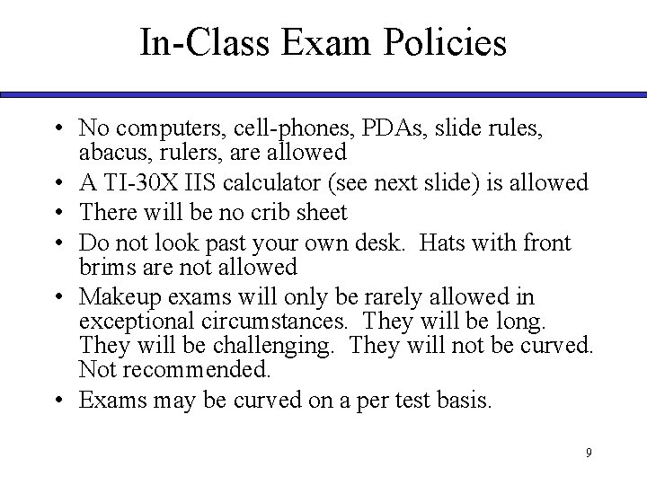 In-Class Exam Policies • No computers, cell-phones, PDAs, slide rules, abacus, rulers, are allowed In-Class Exam Policies • No computers, cell-phones, PDAs, slide rules, abacus, rulers, are allowed