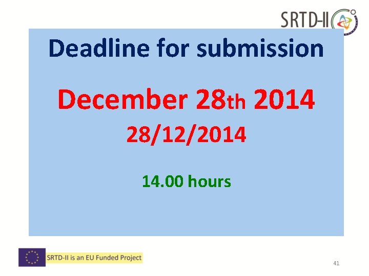 Deadline for submission December 28 th 2014 28/12/2014 14. 00 hours 41 Deadline for submission December 28 th 2014 28/12/2014 14. 00 hours 41