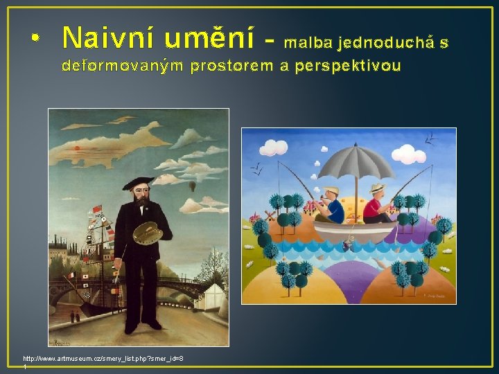  • Naivní umění - malba jednoduchá s deformovaným prostorem a perspektivou http: //www.