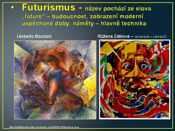  • Futurismus - název pochází ze slova „future“ – budoucnost, zobrazení moderní uspěchané