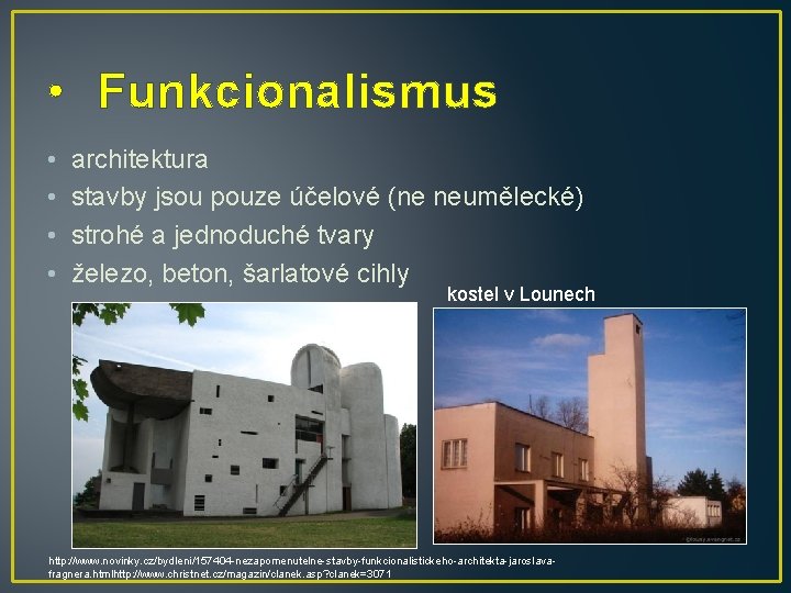  • Funkcionalismus • • architektura stavby jsou pouze účelové (ne neumělecké) strohé a