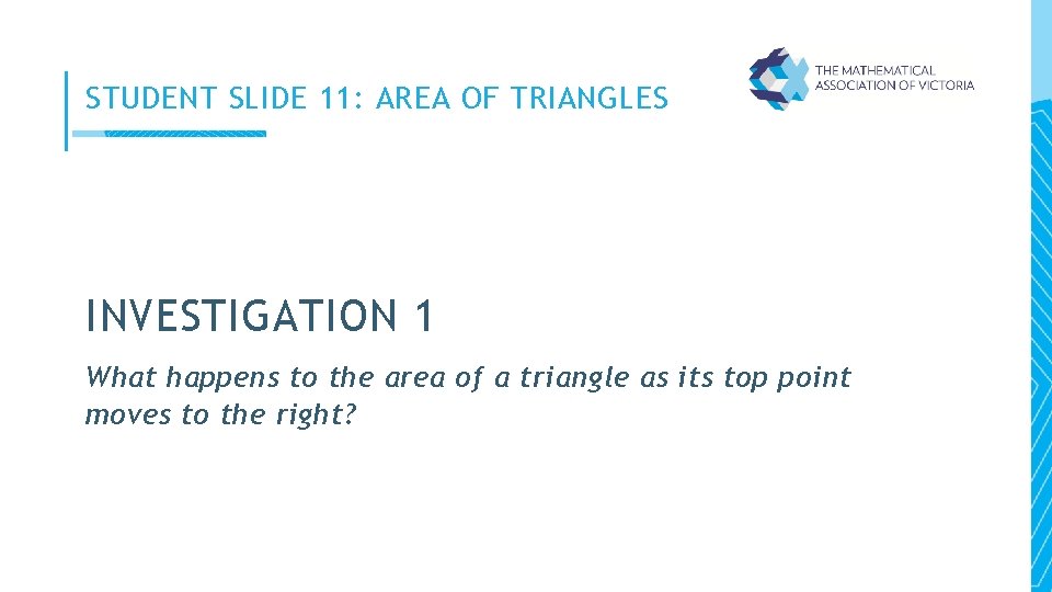 STUDENT SLIDE 11: AREA OF TRIANGLES INVESTIGATION 1 What happens to the area of