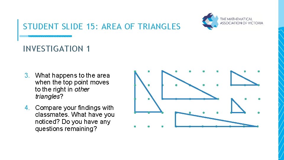 STUDENT SLIDE 15: AREA OF TRIANGLES INVESTIGATION 1 3. What happens to the area