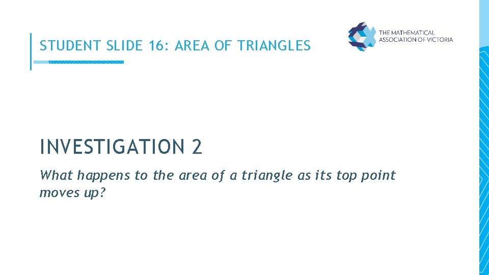 STUDENT SLIDE 16: AREA OF TRIANGLES INVESTIGATION 2 What happens to the area of