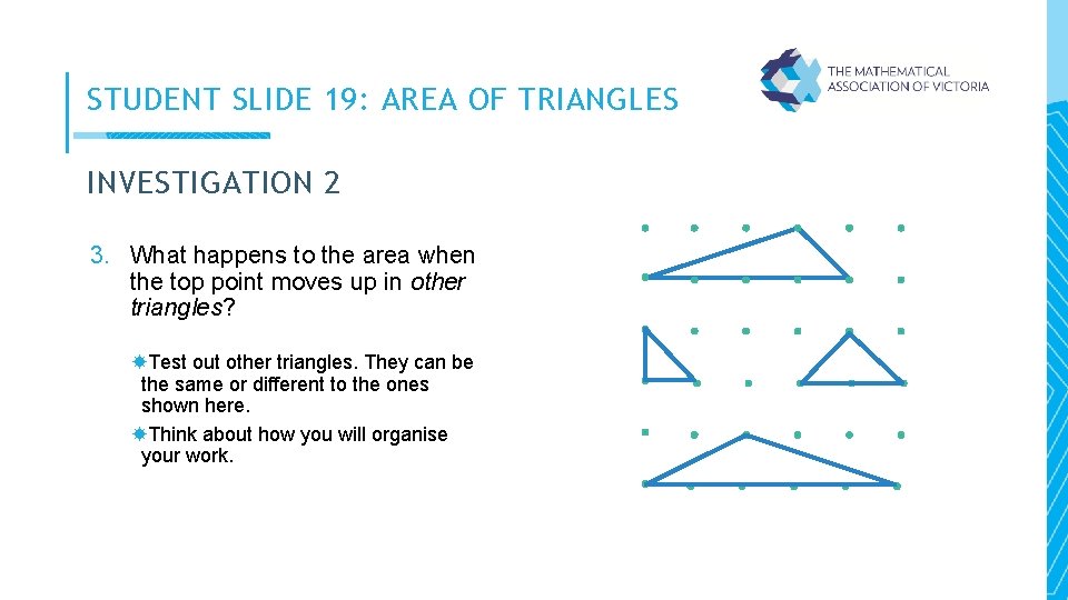 STUDENT SLIDE 19: AREA OF TRIANGLES INVESTIGATION 2 3. What happens to the area