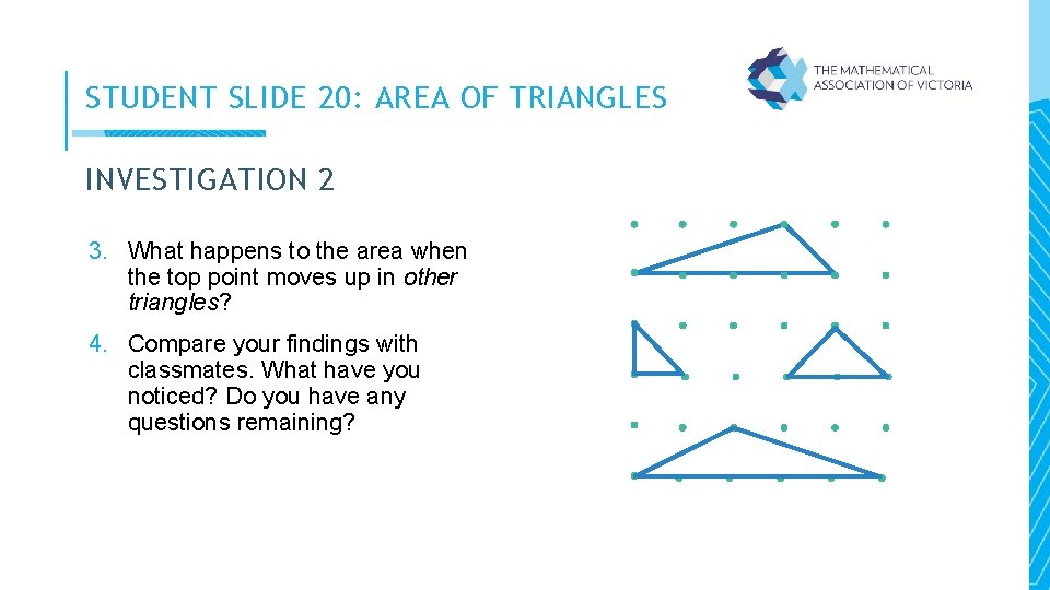 STUDENT SLIDE 20: AREA OF TRIANGLES INVESTIGATION 2 3. What happens to the area