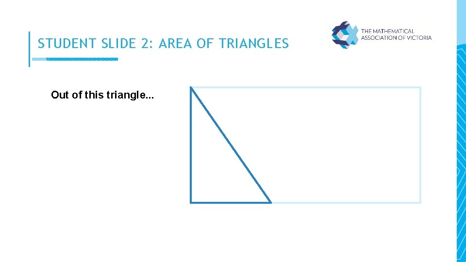 STUDENT SLIDE 2: AREA OF TRIANGLES Out of this triangle. . . 