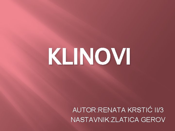 KLINOVI AUTOR: RENATA KRSTIĆ II/3 NASTAVNIK: ZLATICA GEROV 