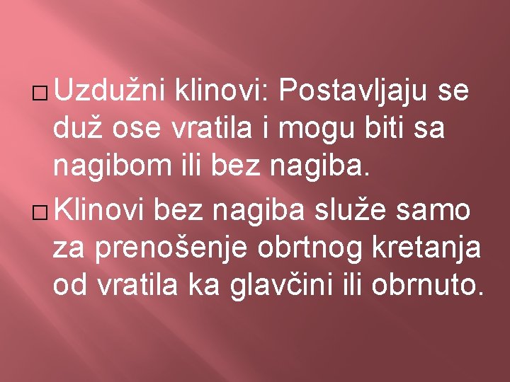 � Uzdužni klinovi: Postavljaju se duž ose vratila i mogu biti sa nagibom ili