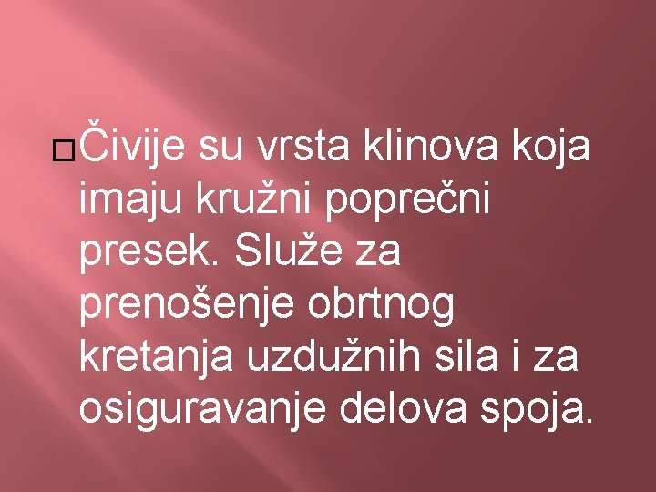 �Čivije su vrsta klinova koja imaju kružni poprečni presek. Služe za prenošenje obrtnog kretanja