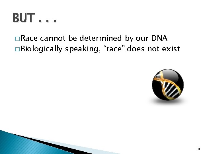 BUT. . . � Race cannot be determined by our DNA � Biologically speaking,