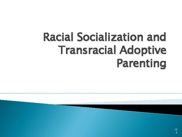 Racial Socialization and Transracial Adoptive Parenting 10 5 