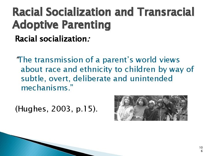 Racial Socialization and Transracial Adoptive Parenting Racial socialization: “The transmission of a parent’s world