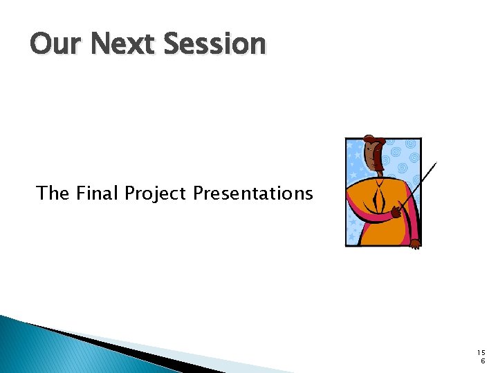 Our Next Session The Final Project Presentations 15 6 