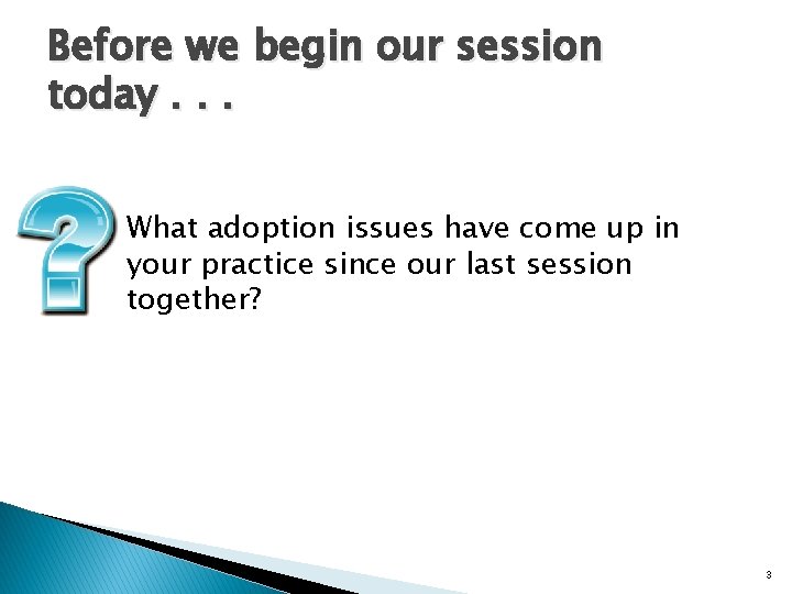 Before we begin our session today. . . `` What adoption issues have come