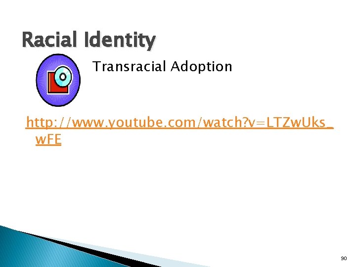 Racial Identity Transracial Adoption http: //www. youtube. com/watch? v=LTZw. Uks_ w. FE 90 