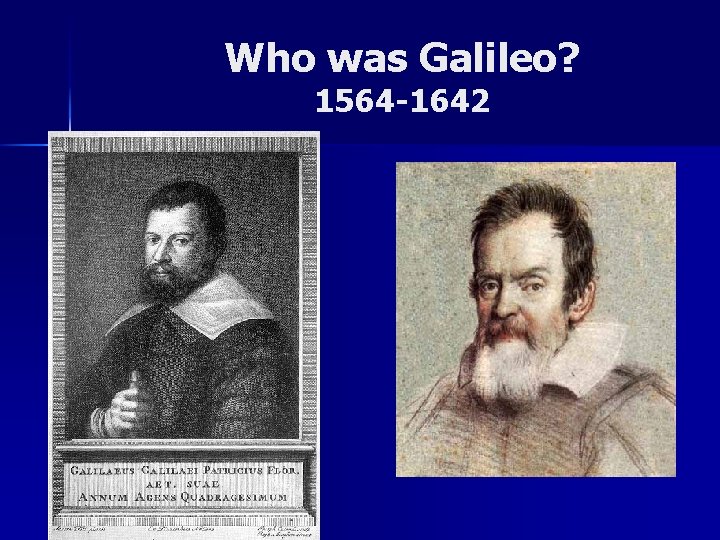 Who was Galileo? 1564 -1642 