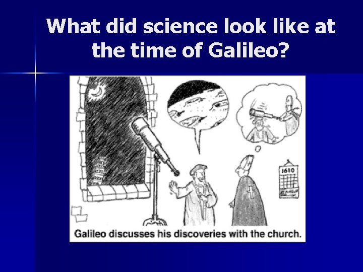 What did science look like at the time of Galileo? 