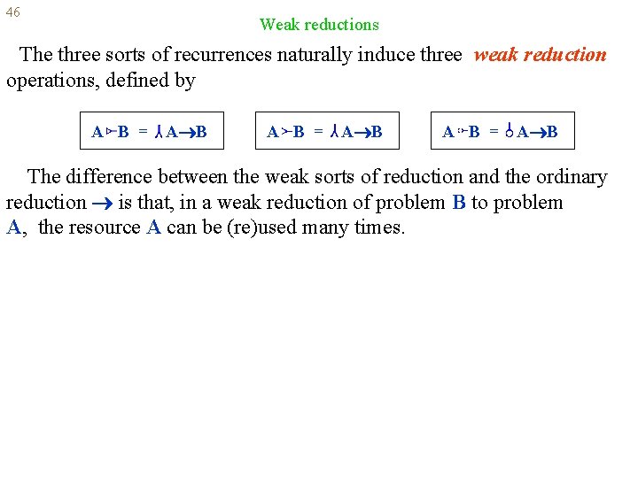 46 Weak reductions The three sorts of recurrences naturally induce three weak reduction operations,