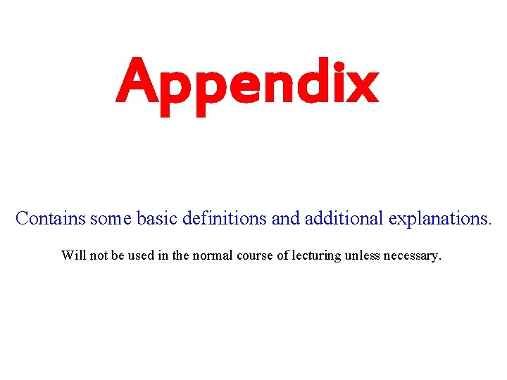 Appendix Contains some basic definitions and additional explanations. Will not be used in the