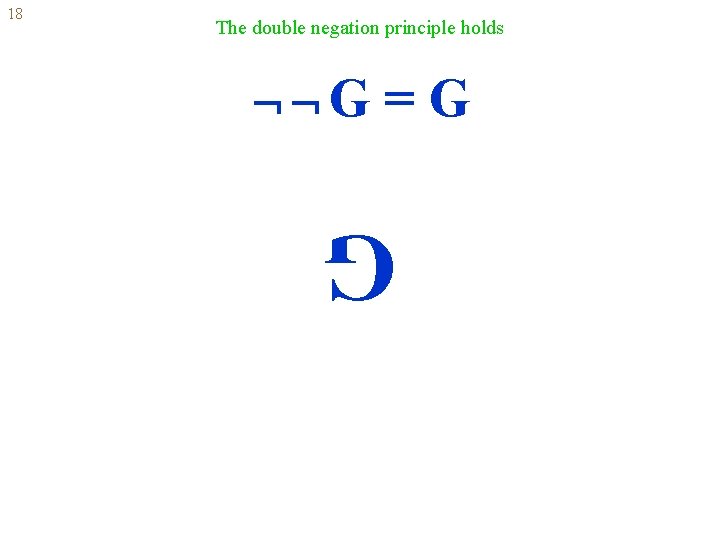 The double negation principle holds G =G G 18 