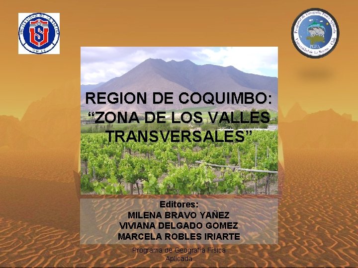 REGION DE COQUIMBO: “ZONA DE LOS VALLES TRANSVERSALES” Editores: MILENA BRAVO YAÑEZ VIVIANA DELGADO