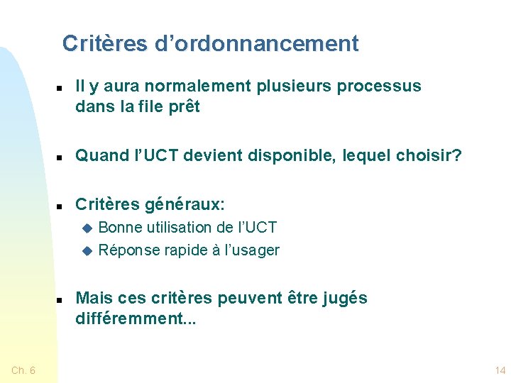 Critères d’ordonnancement n Il y aura normalement plusieurs processus dans la file prêt n