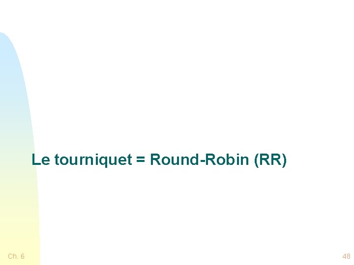 Le tourniquet = Round-Robin (RR) Ch. 6 48 