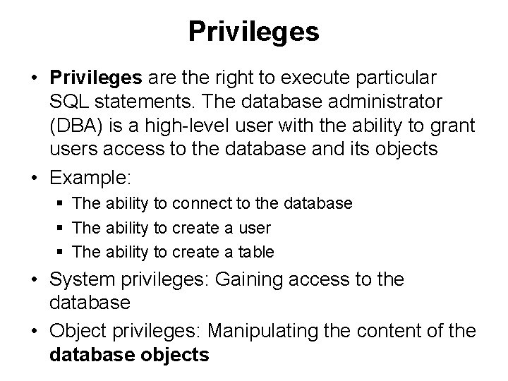 Privileges • Privileges are the right to execute particular SQL statements. The database administrator
