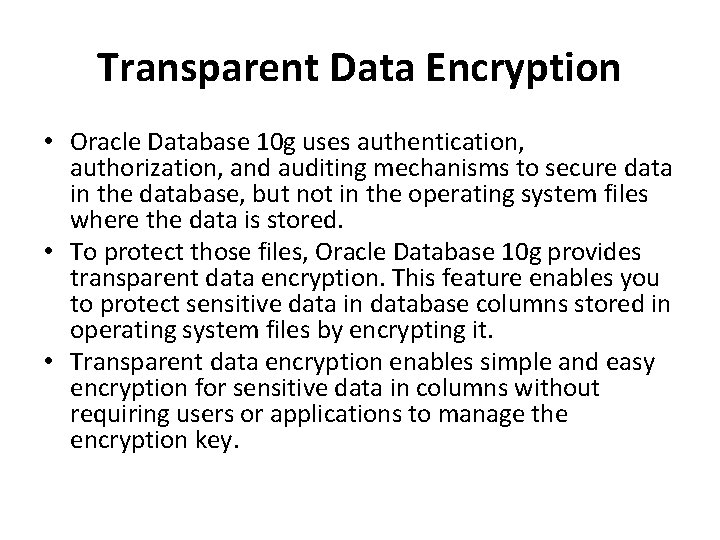 Transparent Data Encryption • Oracle Database 10 g uses authentication, authorization, and auditing mechanisms