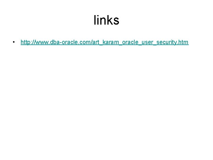 links • http: //www. dba-oracle. com/art_karam_oracle_user_security. htm 