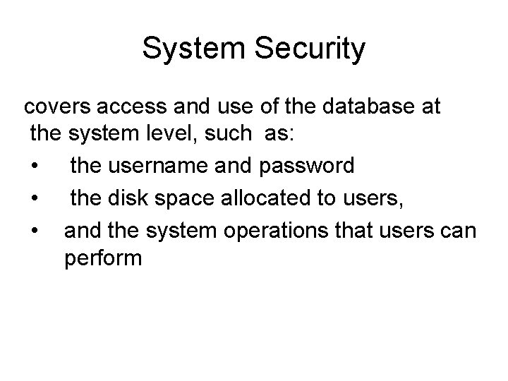 System Security covers access and use of the database at the system level, such