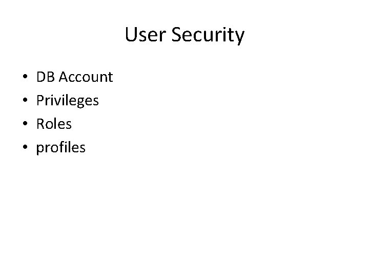 User Security • • DB Account Privileges Roles profiles 