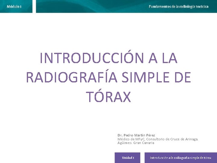 INTRODUCCIÓN A LA RADIOGRAFÍA SIMPLE DE TÓRAX Dr. Pedro Martín Pérez Médico de MFy.