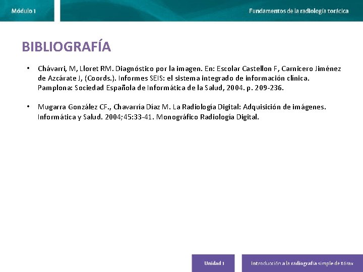 BIBLIOGRAFÍA • Chávarri, M, Lloret RM. Diagnóstico por la imagen. En: Escolar Castellon F,