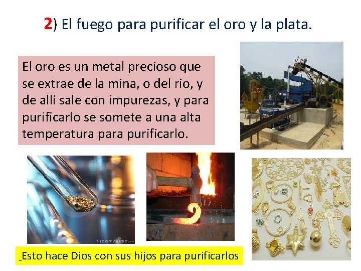  2) El fuego para purificar el oro y la plata. El oro es