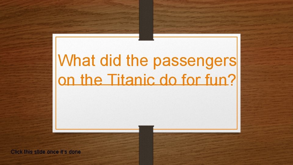 What did the passengers on the Titanic do for fun? Click this slide once