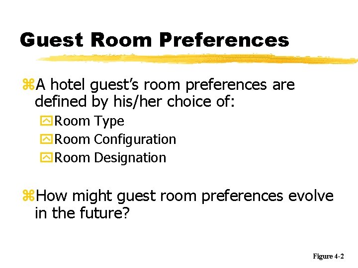 Guest Room Preferences z. A hotel guest’s room preferences are defined by his/her choice