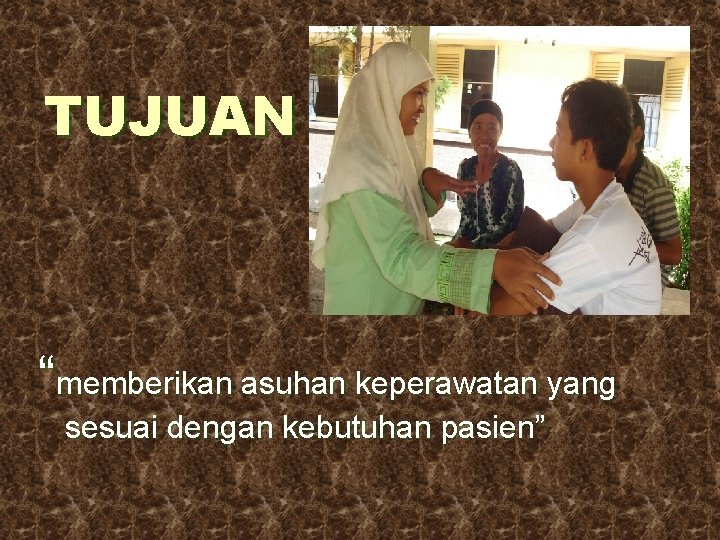 TUJUAN “memberikan asuhan keperawatan yang sesuai dengan kebutuhan pasien” 