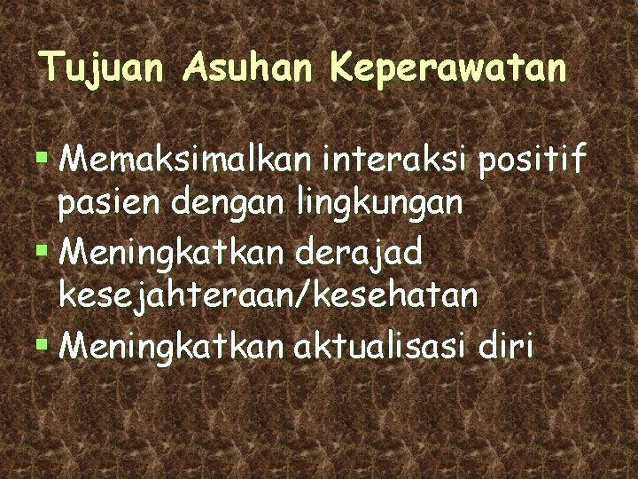 Tujuan Asuhan Keperawatan § Memaksimalkan interaksi positif pasien dengan lingkungan § Meningkatkan derajad kesejahteraan/kesehatan