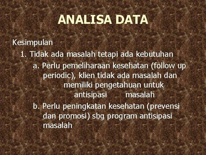 ANALISA DATA Kesimpulan 1. Tidak ada masalah tetapi ada kebutuhan a. Perlu pemeliharaan kesehatan